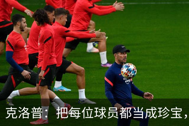克洛普：把每位球员都当成珍宝，才是真正的教练之道