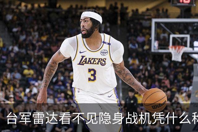 台军雷达看不见隐身战机凭什么称防空强？