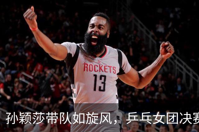 孙颖莎带队如旋风，乒乓女团决赛行！